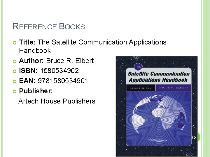 REFERENCE BOOKS Title: The Satellite Communication Applications Handbook Author: Bruce R. Elbert ISBN: 1580534902