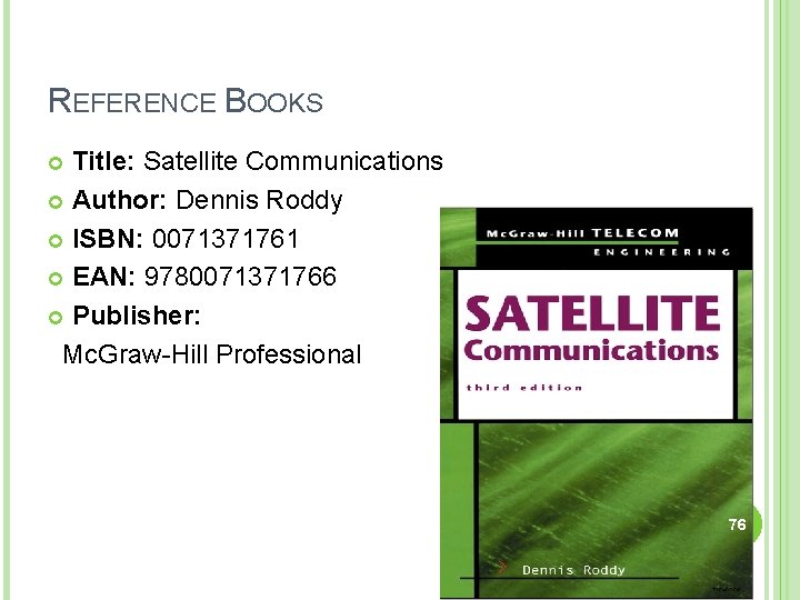 REFERENCE BOOKS Title: Satellite Communications Author: Dennis Roddy ISBN: 0071371761 EAN: 9780071371766 Publisher: Mc.