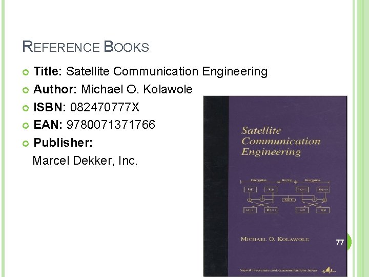 REFERENCE BOOKS Title: Satellite Communication Engineering Author: Michael O. Kolawole ISBN: 082470777 X EAN: