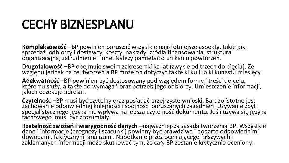 CECHY BIZNESPLANU Kompleksowość –BP powinien poruszać wszystkie najistotniejsze aspekty, takie jak: sprzedaż, odbiorcy i