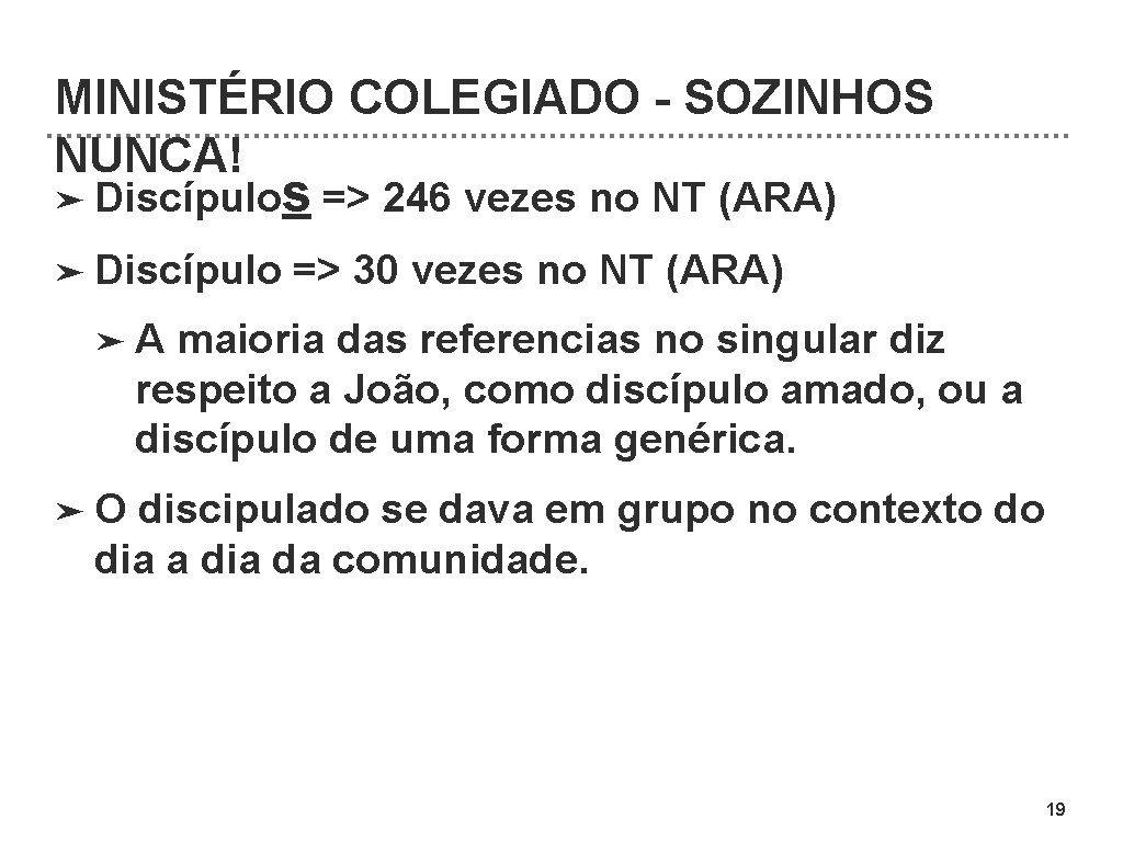 MINISTÉRIO COLEGIADO SOZINHOS NUNCA! ➤ Discípulo s => 246 vezes no NT (ARA) =>