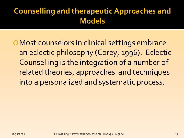 Counselling and therapeutic Approaches and Models Most counselors in clinical settings embrace an eclectic