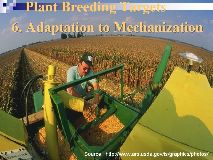 Plant Breeding Targets 6. Adaptation to Mechanization Source: http: //www. ars. usda. gov/is/graphics/photos/ 