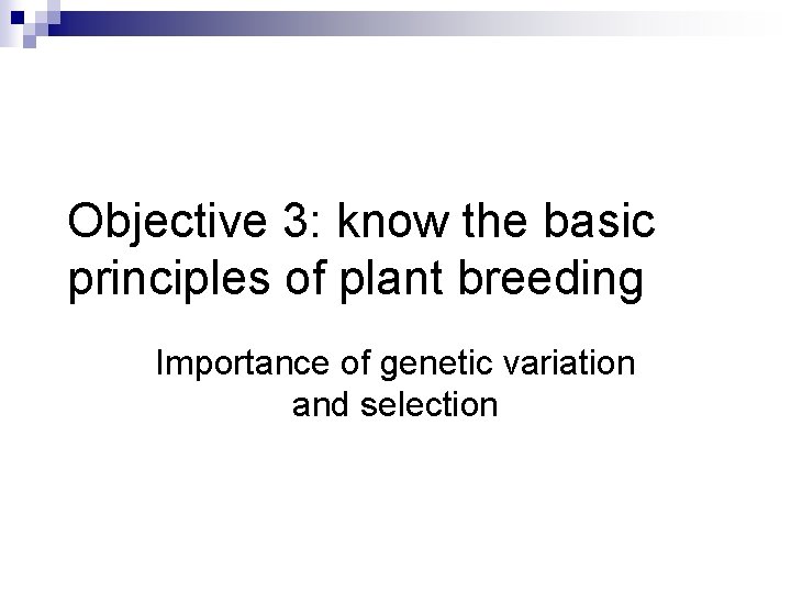 Objective 3: know the basic principles of plant breeding Importance of genetic variation and
