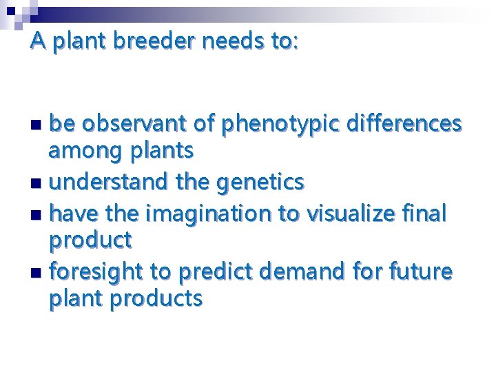 A plant breeder needs to: be observant of phenotypic differences among plants n understand