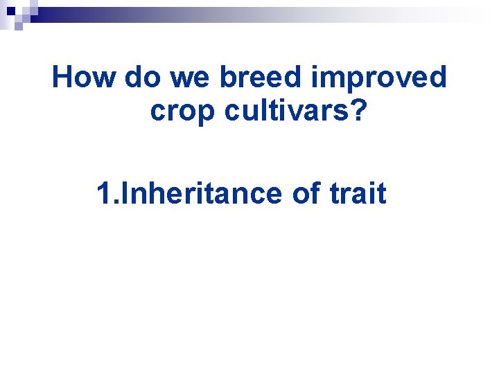 How do we breed improved crop cultivars? 1. Inheritance of trait 