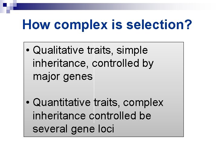 How complex is selection? • Qualitative traits, simple inheritance, controlled by major genes •