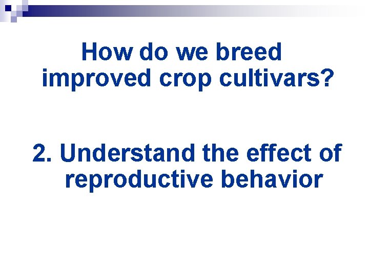 How do we breed improved crop cultivars? 2. Understand the effect of reproductive behavior