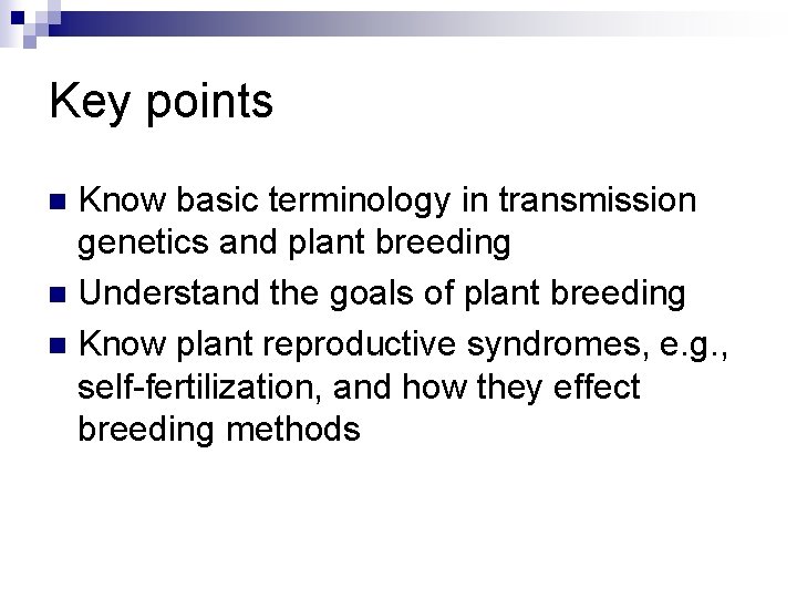 Key points Know basic terminology in transmission genetics and plant breeding n Understand the