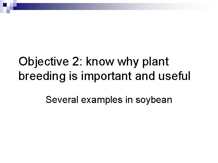 Objective 2: know why plant breeding is important and useful Several examples in soybean