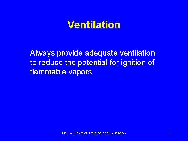 Ventilation Always provide adequate ventilation to reduce the potential for ignition of flammable vapors.