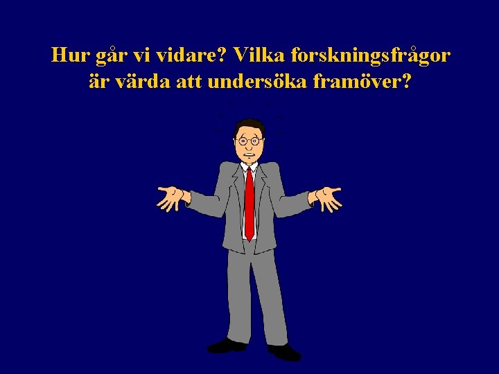 Hur går vi vidare? Vilka forskningsfrågor är värda att undersöka framöver? 