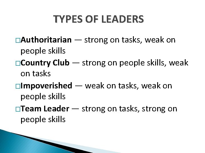 TYPES OF LEADERS �Authoritarian — strong on tasks, weak on people skills �Country Club