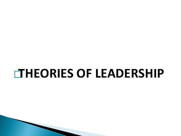 �THEORIES OF LEADERSHIP 