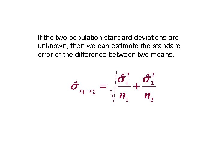 If the two population standard deviations are unknown, then we can estimate the standard