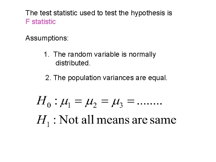 The test statistic used to test the hypothesis is F statistic Assumptions: 1. The