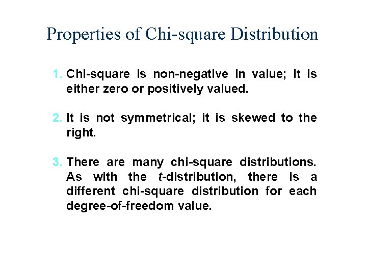 Properties of Chi-square Distribution 1. Chi-square is non-negative in value; it is either zero