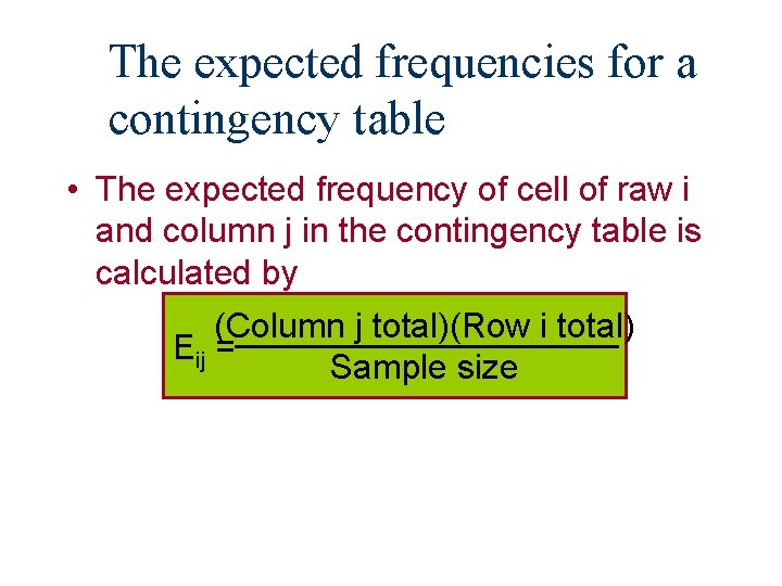 The expected frequencies for a contingency table • The expected frequency of cell of