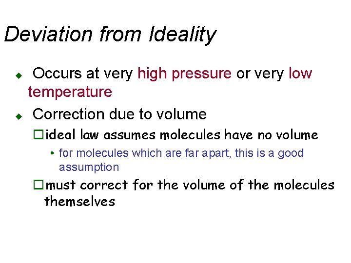 Deviation from Ideality u u Occurs at very high pressure or very low temperature