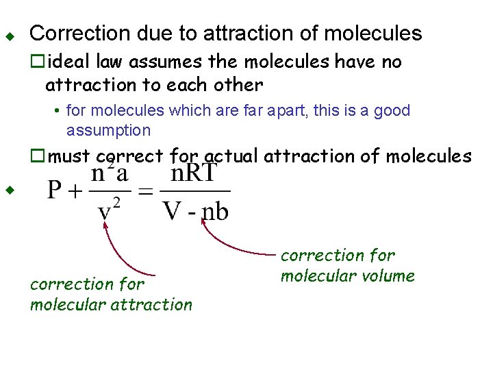 u Correction due to attraction of molecules oideal law assumes the molecules have no