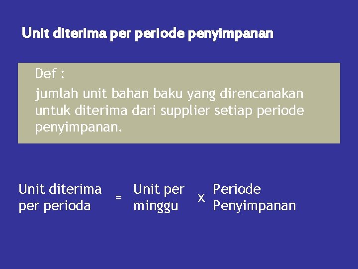 Unit diterima periode penyimpanan Def : jumlah unit bahan baku yang direncanakan untuk diterima