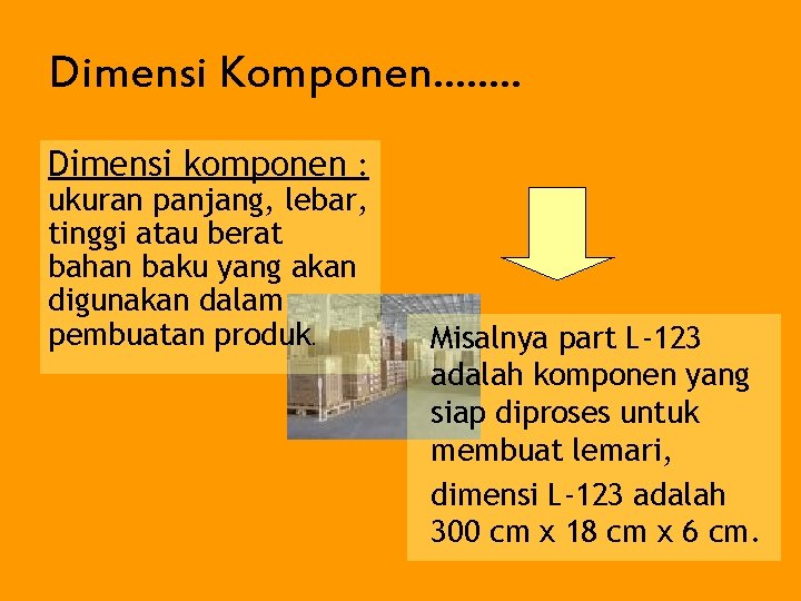 Dimensi Komponen……. . Dimensi komponen : ukuran panjang, lebar, tinggi atau berat bahan baku