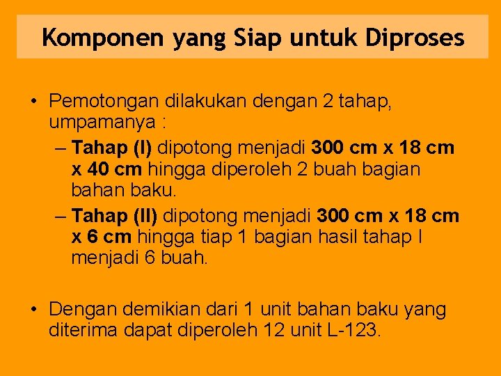 Komponen yang Siap untuk Diproses • Pemotongan dilakukan dengan 2 tahap, umpamanya : –