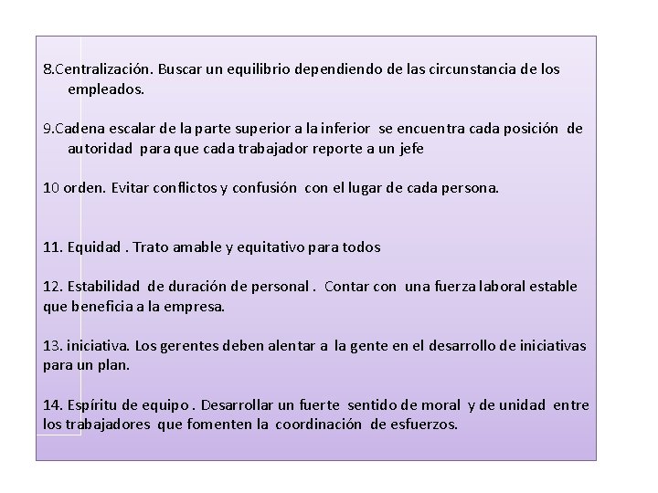 8. Centralización. Buscar un equilibrio dependiendo de las circunstancia de los empleados. 9. Cadena