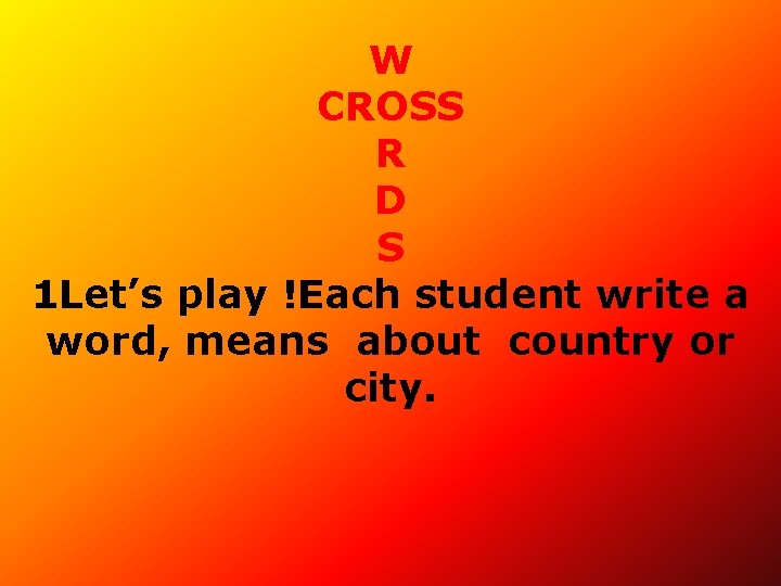 W CROSS R D S 1 Let’s play !Each student write a word, means