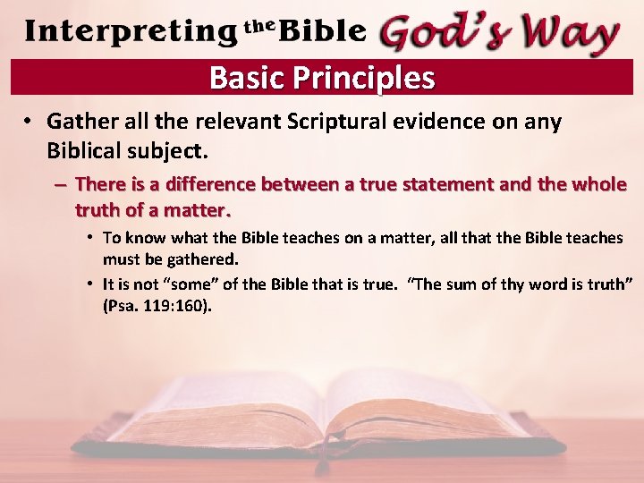 Basic Principles • Gather all the relevant Scriptural evidence on any Biblical subject. –