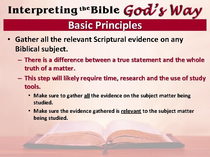 Basic Principles • Gather all the relevant Scriptural evidence on any Biblical subject. –