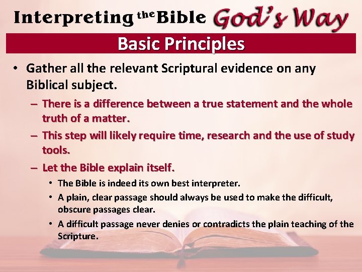 Basic Principles • Gather all the relevant Scriptural evidence on any Biblical subject. –