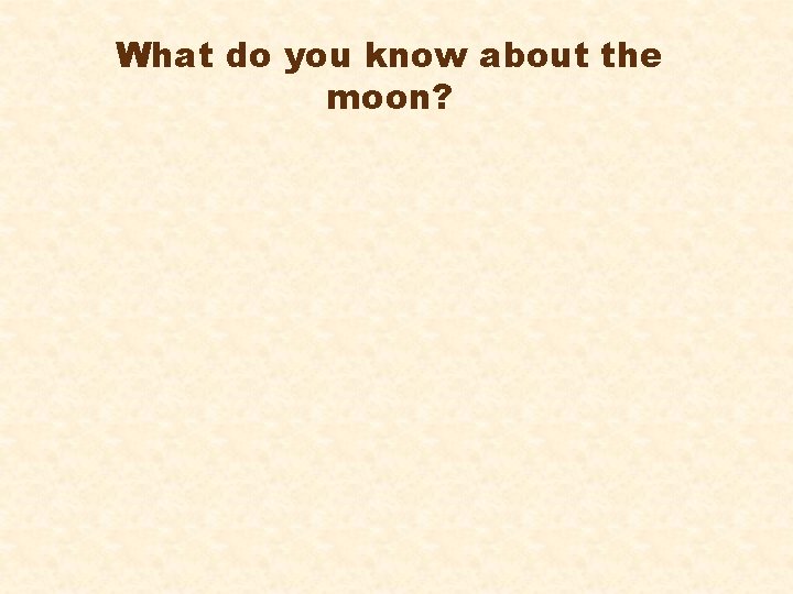 What do you know about the moon? 