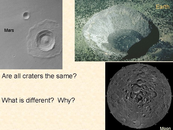 Earth Mars Are all craters the same? What is different? Why? Moon 