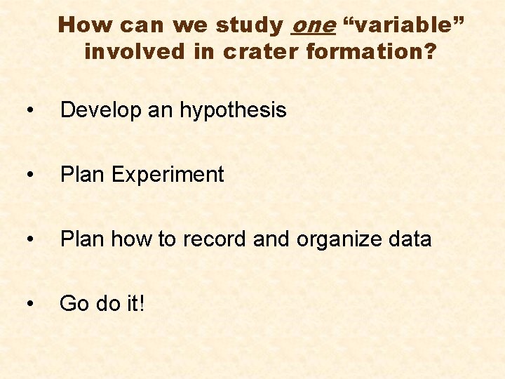 How can we study one “variable” involved in crater formation? • Develop an hypothesis