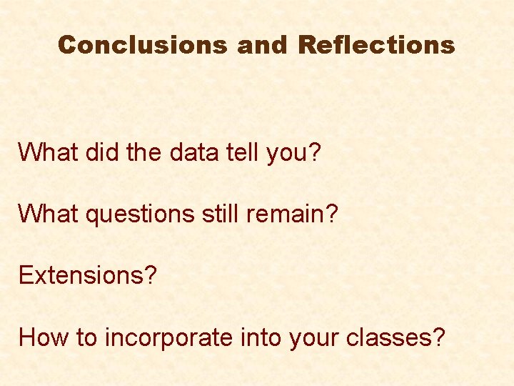 Conclusions and Reflections What did the data tell you? What questions still remain? Extensions?