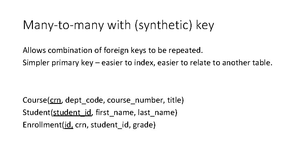 Many-to-many with (synthetic) key Allows combination of foreign keys to be repeated. Simpler primary