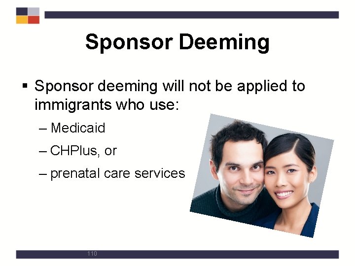 Sponsor Deeming § Sponsor deeming will not be applied to immigrants who use: –