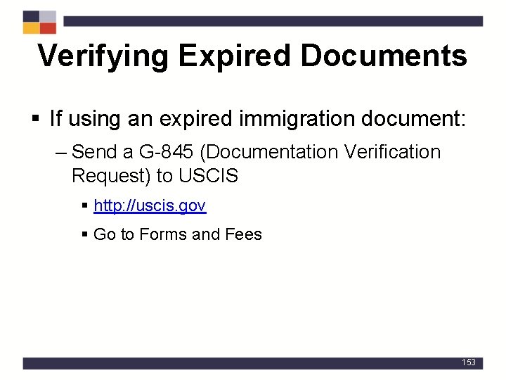 Verifying Expired Documents § If using an expired immigration document: – Send a G-845