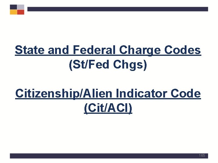 State and Federal Charge Codes (St/Fed Chgs) Citizenship/Alien Indicator Code (Cit/ACI) 165 