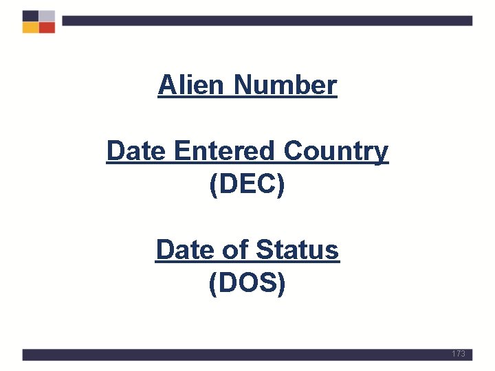 Alien Number Date Entered Country (DEC) Date of Status (DOS) 173 