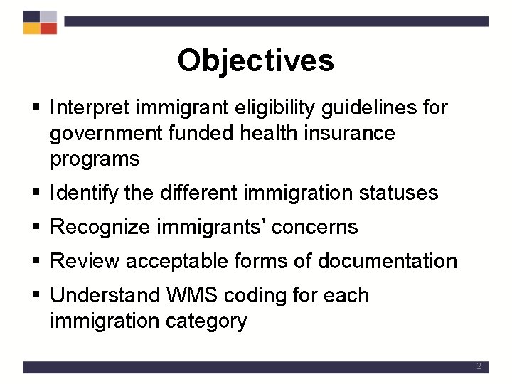 Objectives § Interpret immigrant eligibility guidelines for government funded health insurance programs § Identify