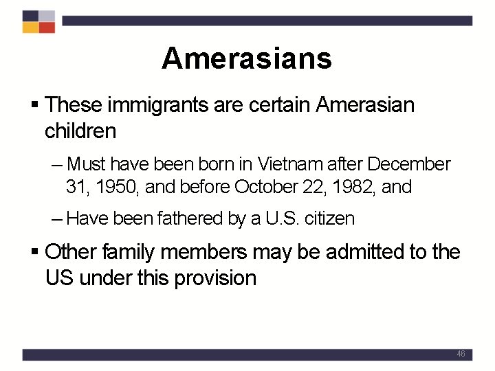 Amerasians § These immigrants are certain Amerasian children – Must have been born in