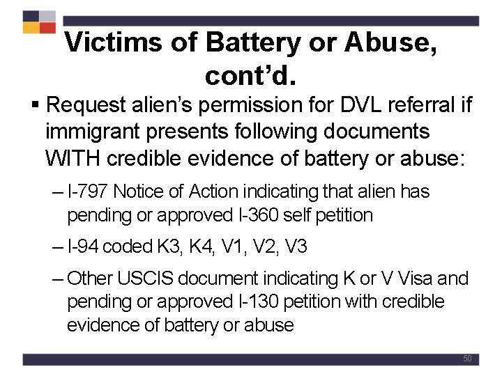 Victims of Battery or Abuse, cont’d. § Request alien’s permission for DVL referral if