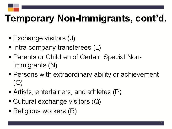 Temporary Non-Immigrants, cont’d. § Exchange visitors (J) § Intra-company transferees (L) § Parents or