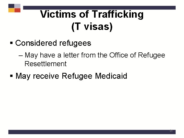Victims of Trafficking (T visas) § Considered refugees – May have a letter from
