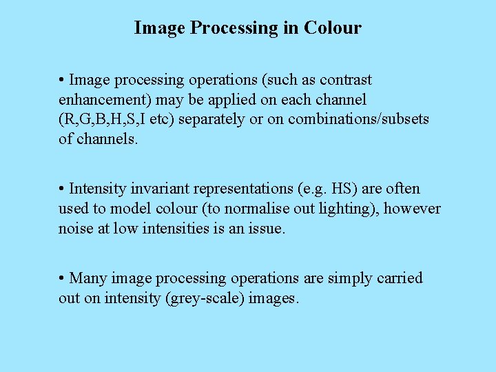 Image Processing in Colour • Image processing operations (such as contrast enhancement) may be