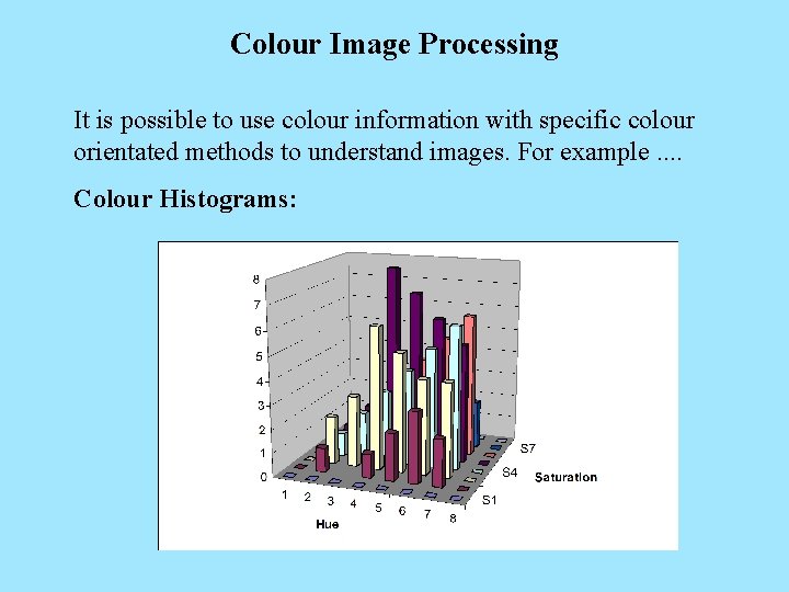 Colour Image Processing It is possible to use colour information with specific colour orientated
