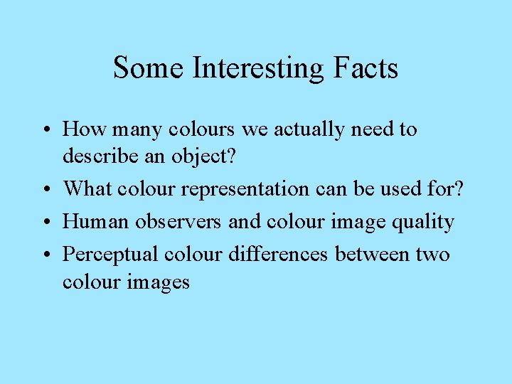 Some Interesting Facts • How many colours we actually need to describe an object?