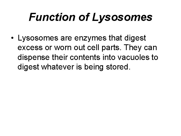 Function of Lysosomes • Lysosomes are enzymes that digest excess or worn out cell